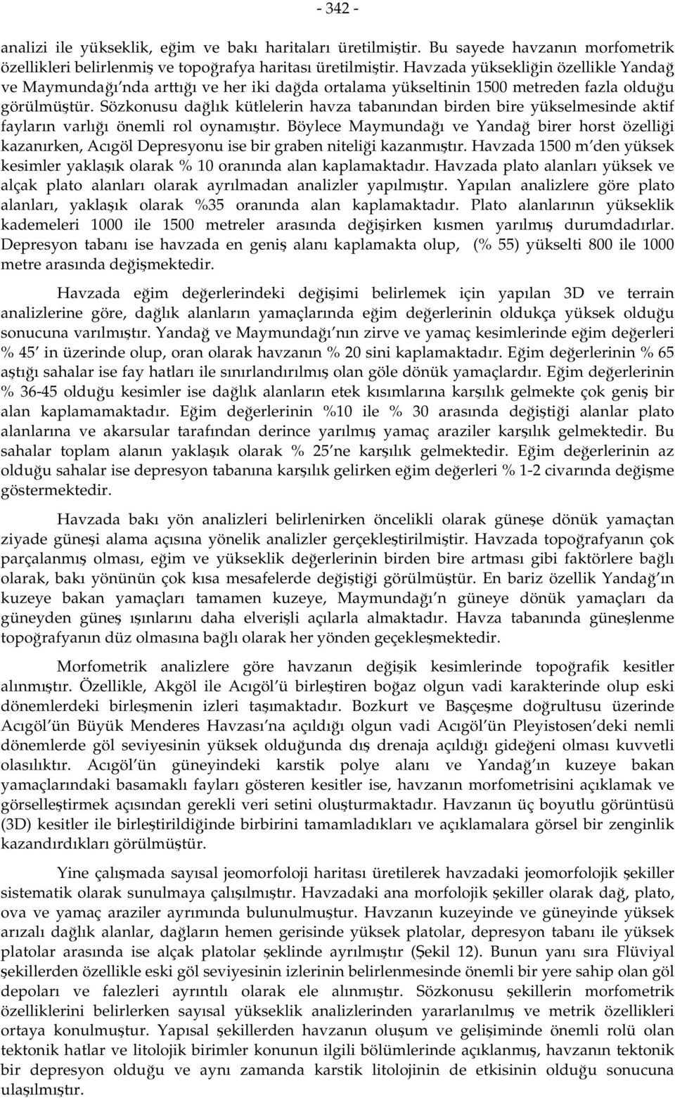 Sözkonusu dağlık kütlelerin havza tabanından birden bire yükselmesinde aktif fayların varlığı önemli rol oynamıştır.