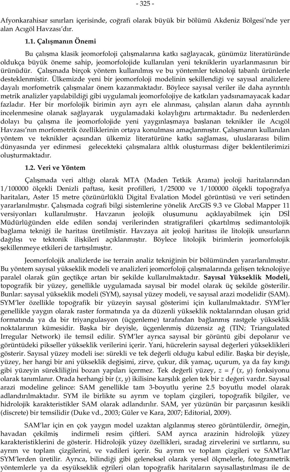 ürünüdür. Çalışmada birçok yöntem kullanılmış ve bu yöntemler teknoloji tabanlı ürünlerle desteklenmiştir.