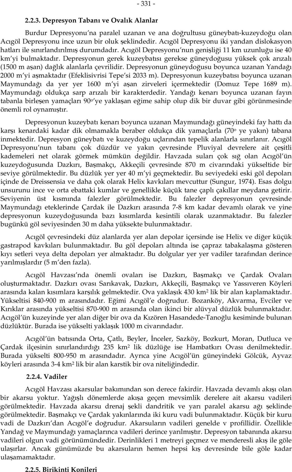 Depresyonun gerek kuzeybatısı gerekse güneydoğusu yüksek çok arızalı (1500 m aşan) dağlık alanlarla çevrilidir.