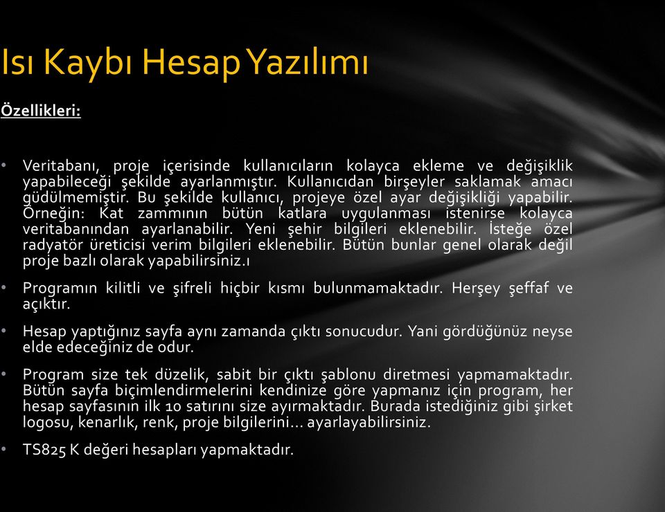 İsteğe özel radyatör üreticisi verim bilgileri eklenebilir. Bütün bunlar genel olarak değil proje bazlı olarak yapabilirsiniz.ı Programın kilitli ve şifreli hiçbir kısmı bulunmamaktadır.