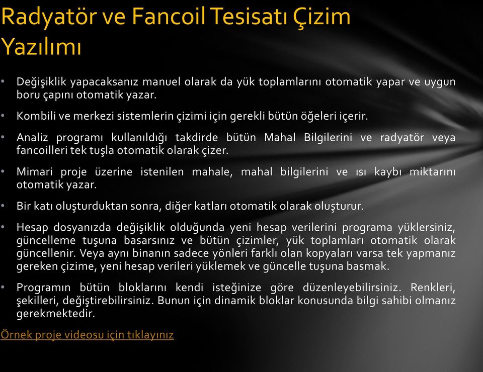 Mimari proje üzerine istenilen mahale, mahal bilgilerini ve ısı kaybı miktarını otomatik yazar. Bir katı oluşturduktan sonra, diğer katları otomatik olarak oluşturur.