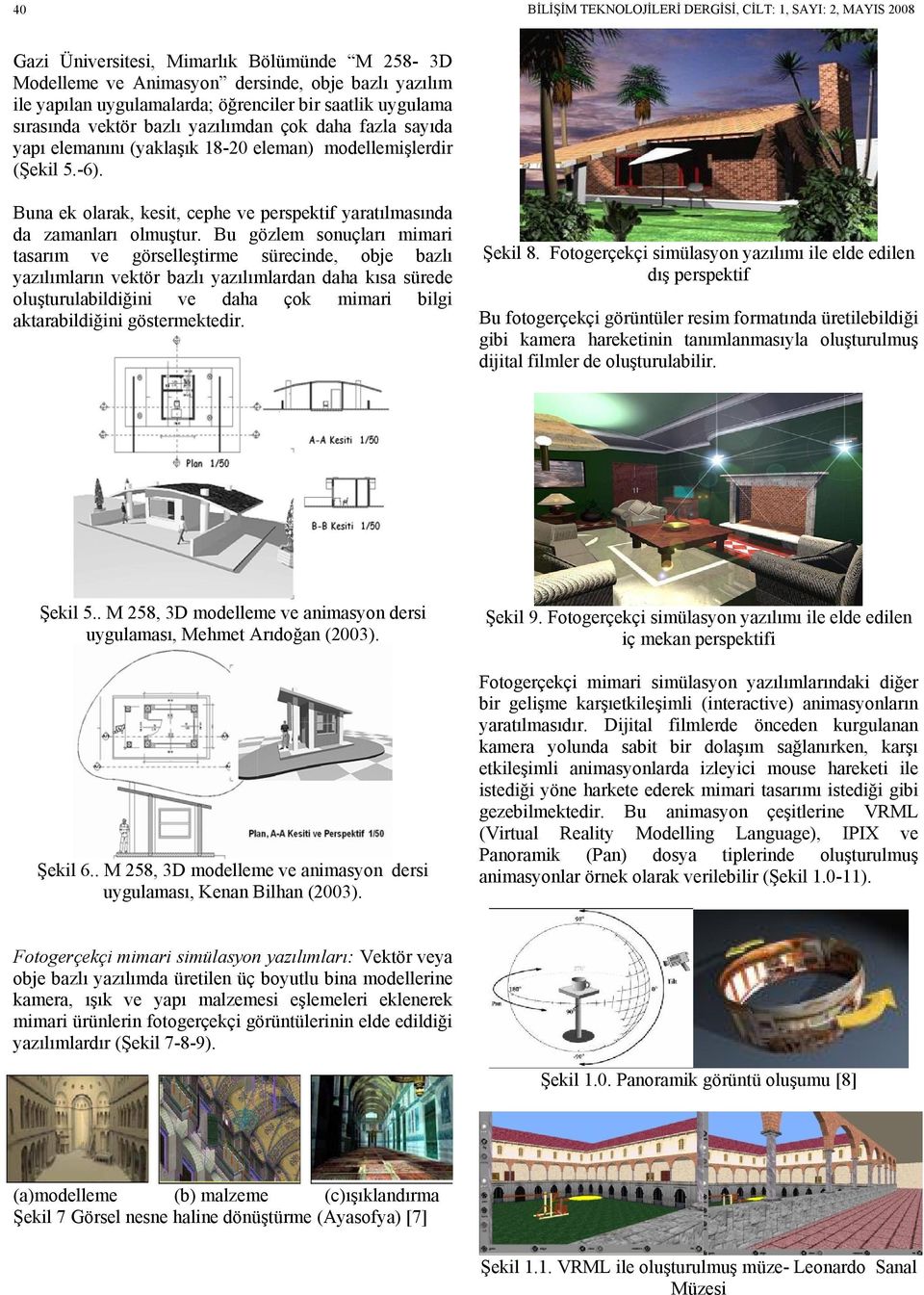 Buna ek olarak, kesit, cephe ve perspektif yaratılmasında da zamanları olmuştur.