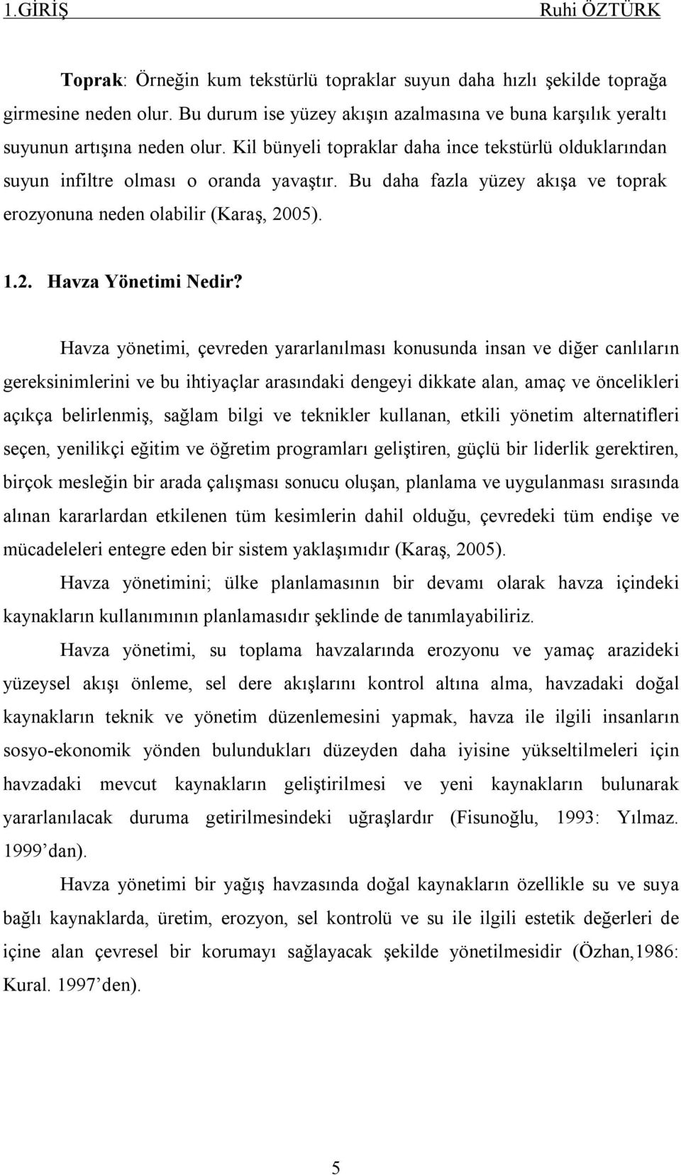 Bu daha fazla yüzey akışa ve toprak erozyonuna neden olabilir (Karaş, 2005). 1.2. Havza Yönetimi Nedir?