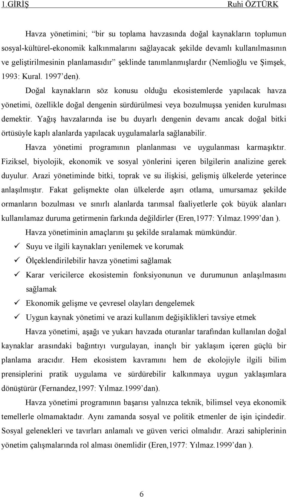 Doğal kaynakların söz konusu olduğu ekosistemlerde yapılacak havza yönetimi, özellikle doğal dengenin sürdürülmesi veya bozulmuşsa yeniden kurulması demektir.