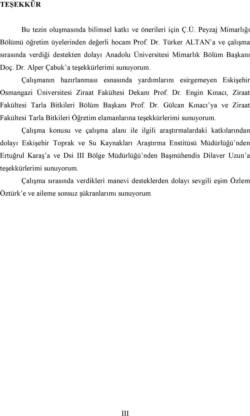 Çalışmanın hazırlanması esnasında yardımlarını esirgemeyen Eskişehir Osmangazi Üniversitesi Ziraat Fakültesi Dekanı Prof. Dr.