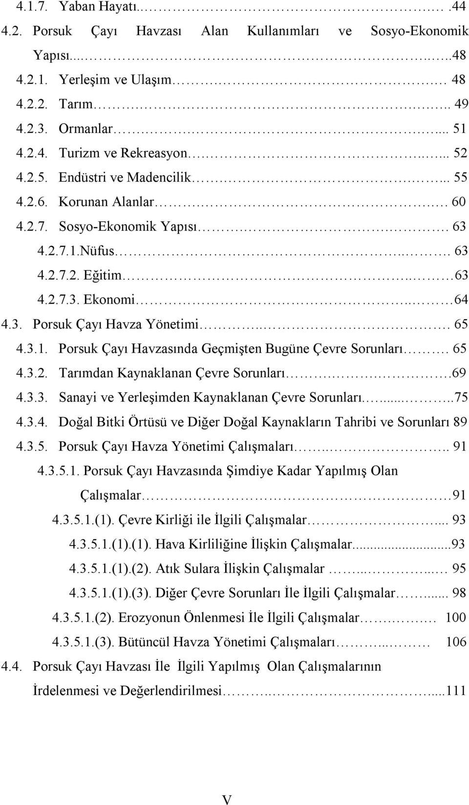 .. 65 4.3.1. Porsuk Çayı Havzasında Geçmişten Bugüne Çevre Sorunları. 65 4.3.2. Tarımdan Kaynaklanan Çevre Sorunları...69 4.3.3. Sanayi ve Yerleşimden Kaynaklanan Çevre Sorunları......75 4.3.4. Doğal Bitki Örtüsü ve Diğer Doğal Kaynakların Tahribi ve Sorunları 89 4.