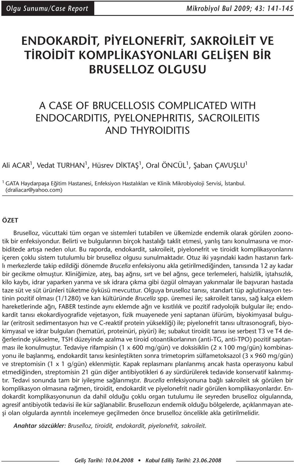 Klinik Mikrobiyoloji Servisi, İstanbul. (draliacar@yahoo.com) ÖZET Bruselloz, vücuttaki tüm organ ve sistemleri tutabilen ve ülkemizde endemik olarak görülen zoonotik bir enfeksiyondur.