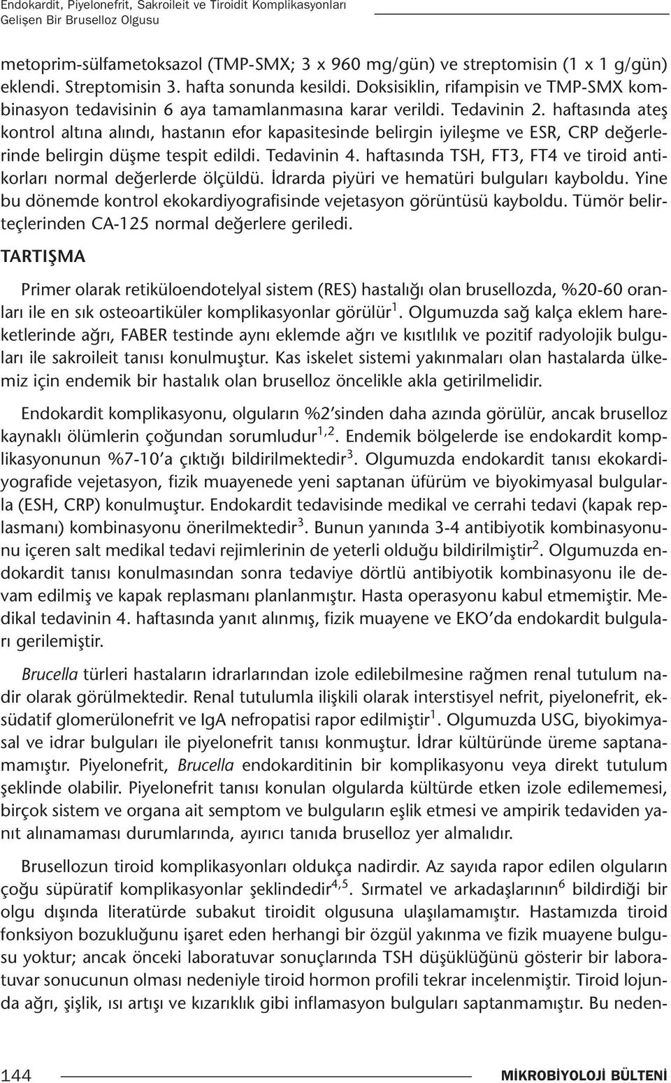 haftasında ateş kontrol altına alındı, hastanın efor kapasitesinde belirgin iyileşme ve ESR, CRP değerlerinde belirgin düşme tespit edildi. Tedavinin 4.