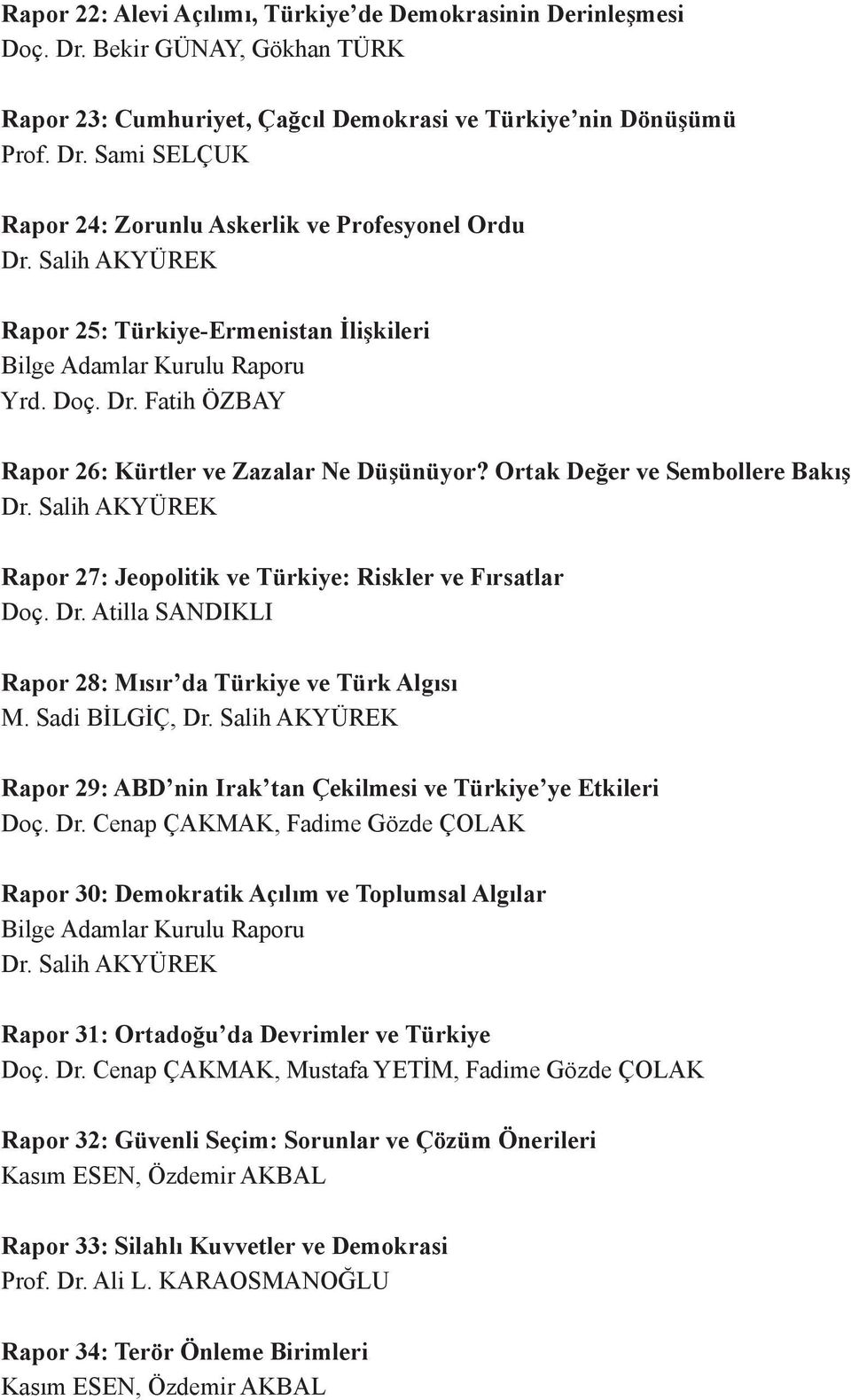 Salih AKYÜREK Rapor 27: Jeopolitik ve Türkiye: Riskler ve Fırsatlar Doç. Dr. Atilla SANDIKLI Rapor 28: Mısır da Türkiye ve Türk Algısı M. Sadi BİLGİÇ, Dr.