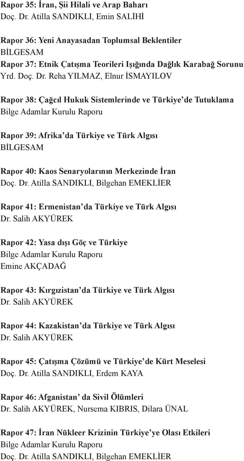 Reha YILMAZ, Elnur İSMAYILOV Rapor 38: Çağcıl Hukuk Sistemlerinde ve Türkiye de Tutuklama Rapor 39: Afrika da Türkiye ve Türk Algısı BİLGESAM Rapor 40: Kaos Senaryolarının Merkezinde İran Doç. Dr.