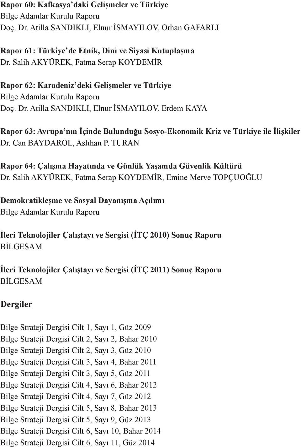 Atilla SANDIKLI, Elnur İSMAYILOV, Erdem KAYA Rapor 63: Avrupa nın İçinde Bulunduğu Sosyo-Ekonomik Kriz ve Türkiye ile İlişkiler Dr. Can BAYDAROL, Aslıhan P.