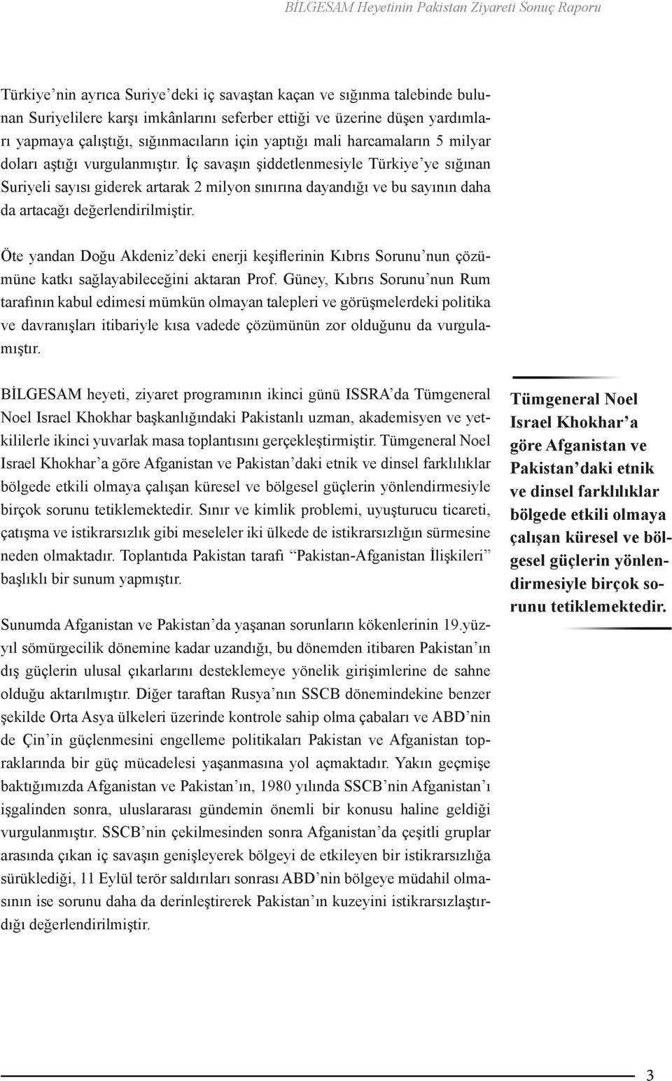 İç savaşın şiddetlenmesiyle Türkiye ye sığınan Suriyeli sayısı giderek artarak 2 milyon sınırına dayandığı ve bu sayının daha da artacağı değerlendirilmiştir.