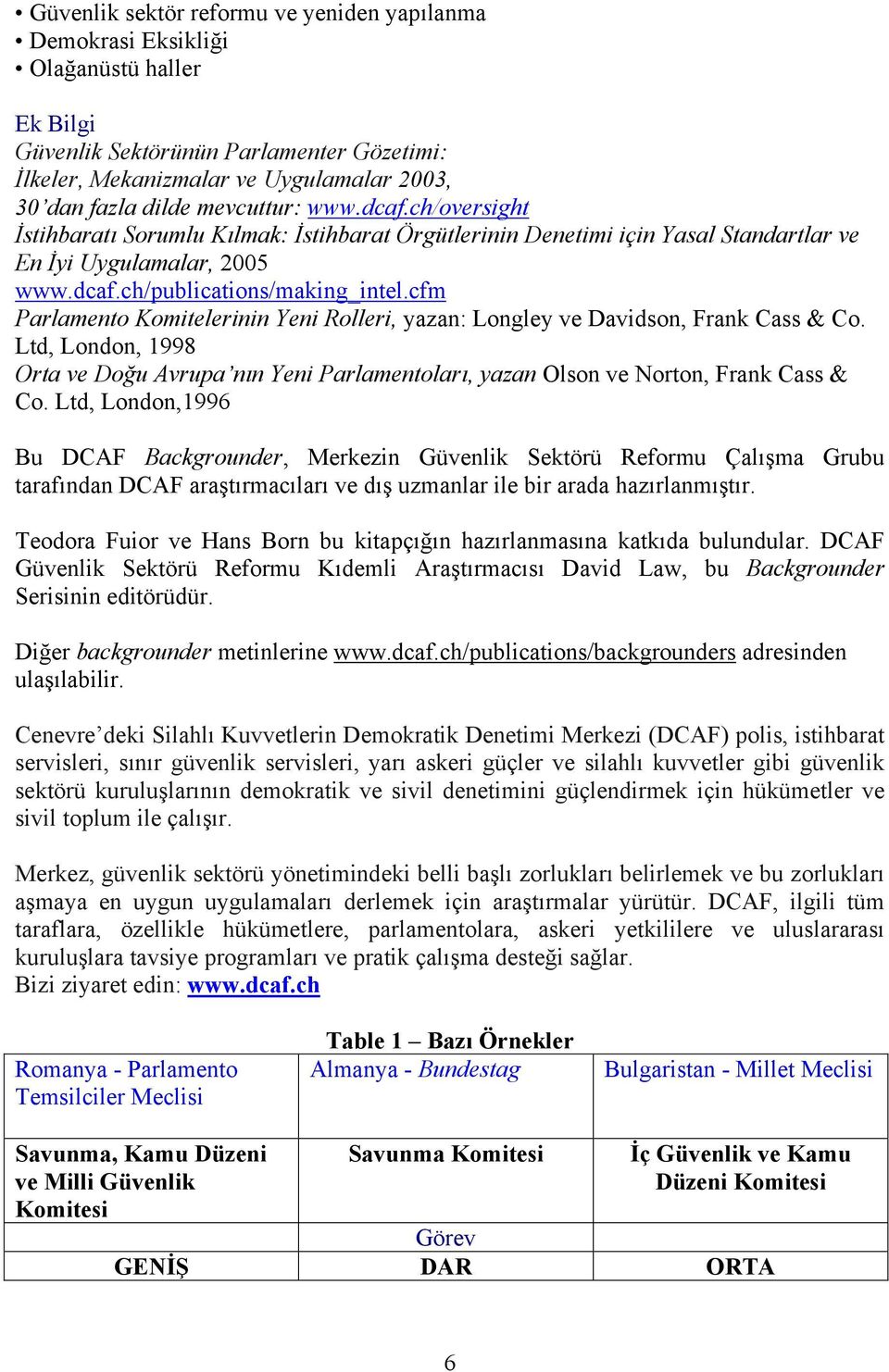 cfm Parlamento Komitelerinin Yeni Rolleri, yazan: Longley ve Davidson, Frank Cass & Co. Ltd, London, 1998 Orta ve Doğu Avrupa nın Yeni Parlamentoları, yazan Olson ve Norton, Frank Cass & Co.