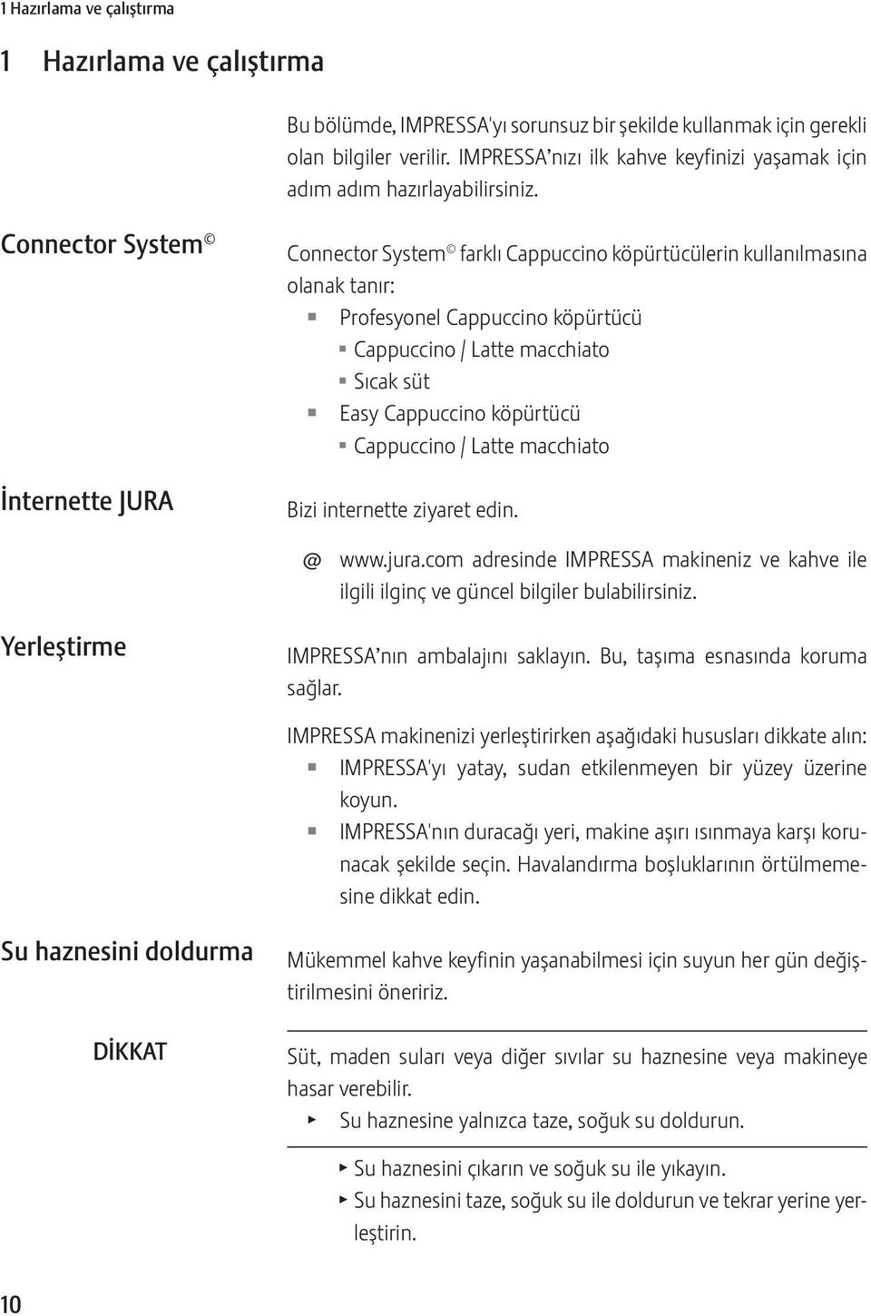 Connector System İnternette JURA Connector System farklı Cappuccino köpürtücülerin kullanılmasına olanak tanır: Z Profesyonel Cappuccino köpürtücü U Cappuccino / Latte macchiato U Sıcak süt Z asy