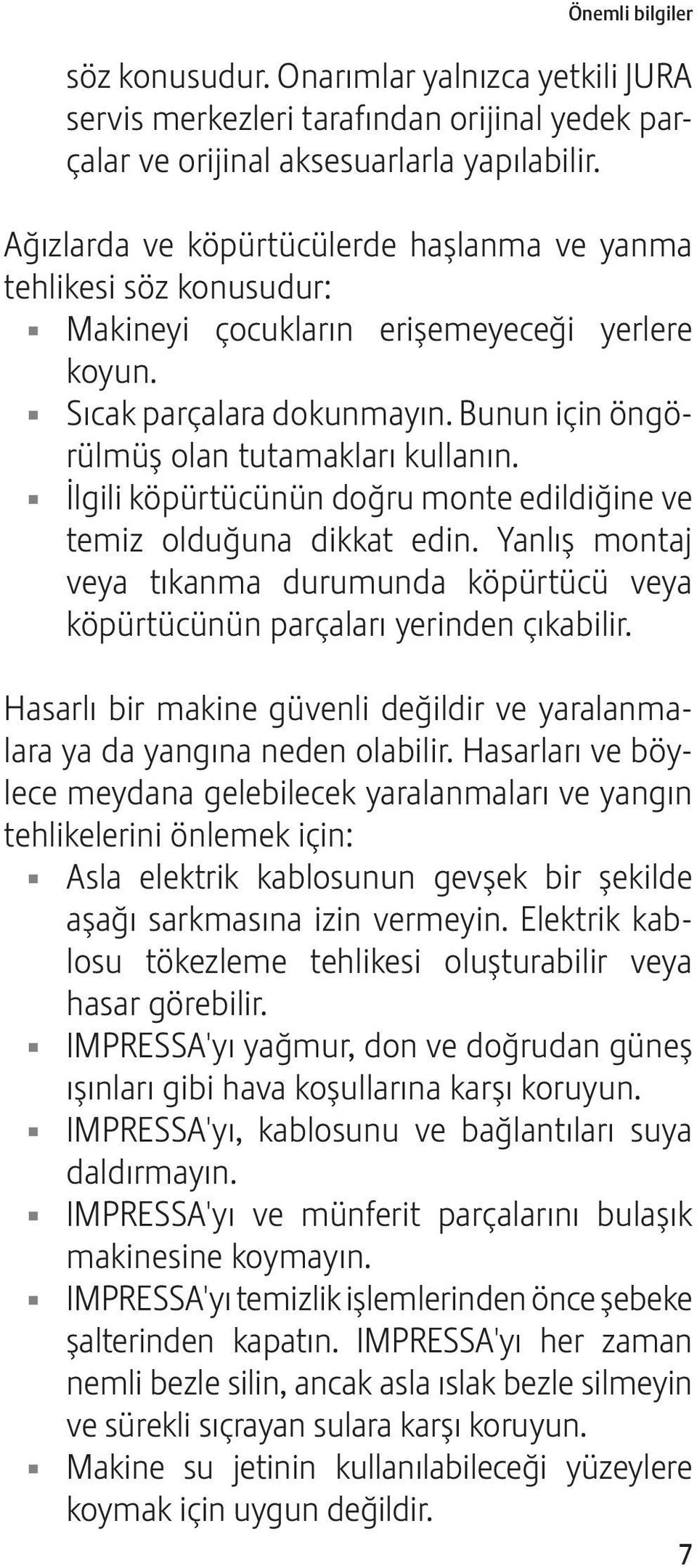 Z İlgili köpürtücünün doğru monte edildiğine ve temiz olduğuna dikkat edin. Yanlış montaj veya tıkanma durumunda köpürtücü veya köpürtücünün parçaları yerinden çıkabilir.