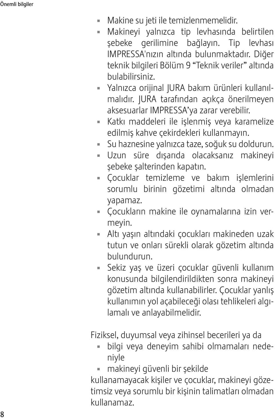 Katkı maddeleri ile işlenmiş veya karamelize edilmiş kahve çekirdekleri kullanmayın. Su haznesine yalnızca taze, soğuk su doldurun. Uzun süre dışarıda olacaksanız makineyi şebeke şalterinden kapatın.