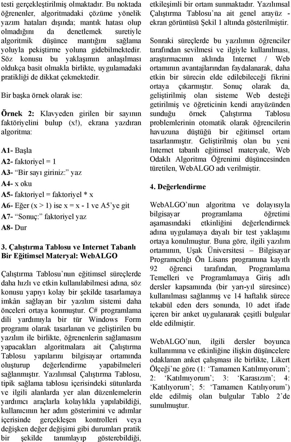 gidebilmektedir. Söz konusu bu yaklaģımın anlaģılması oldukça basit olmakla birlikte, uygulamadaki pratikliği de dikkat çekmektedir.