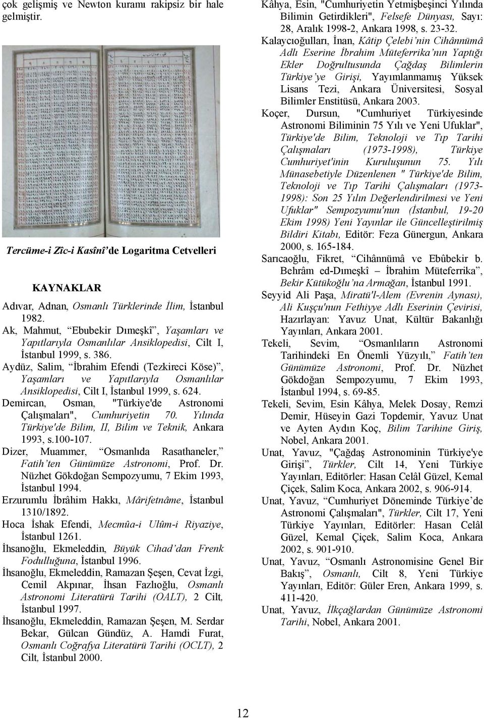 Aydüz, Salim, İbrahim Efendi (Tezkireci Köse), Yaşamları ve Yapıtlarıyla Osmanlılar Ansiklopedisi, Cilt I, İstanbul 1999, s. 624. Demircan, Osman, "Türkiye'de Astronomi Çalışmaları", Cumhuriyetin 70.