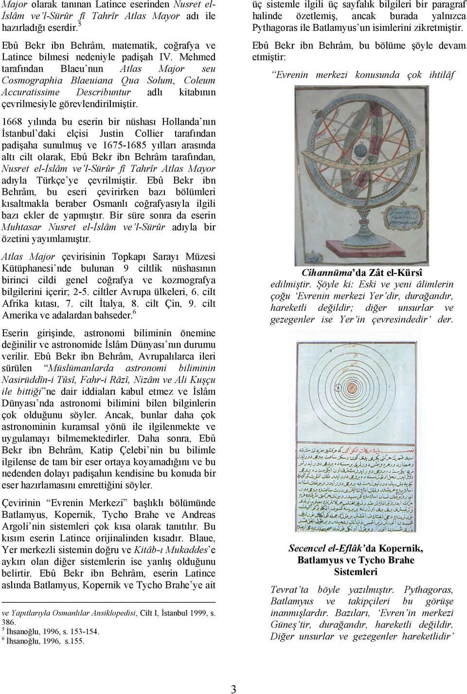 Mehmed tarafından Blaeu nun Atlas Major seu Cosmographia Blaeuiana Qua Solum, Coleum Accuratissime Describuntur adlı kitabının çevrilmesiyle görevlendirilmiştir.