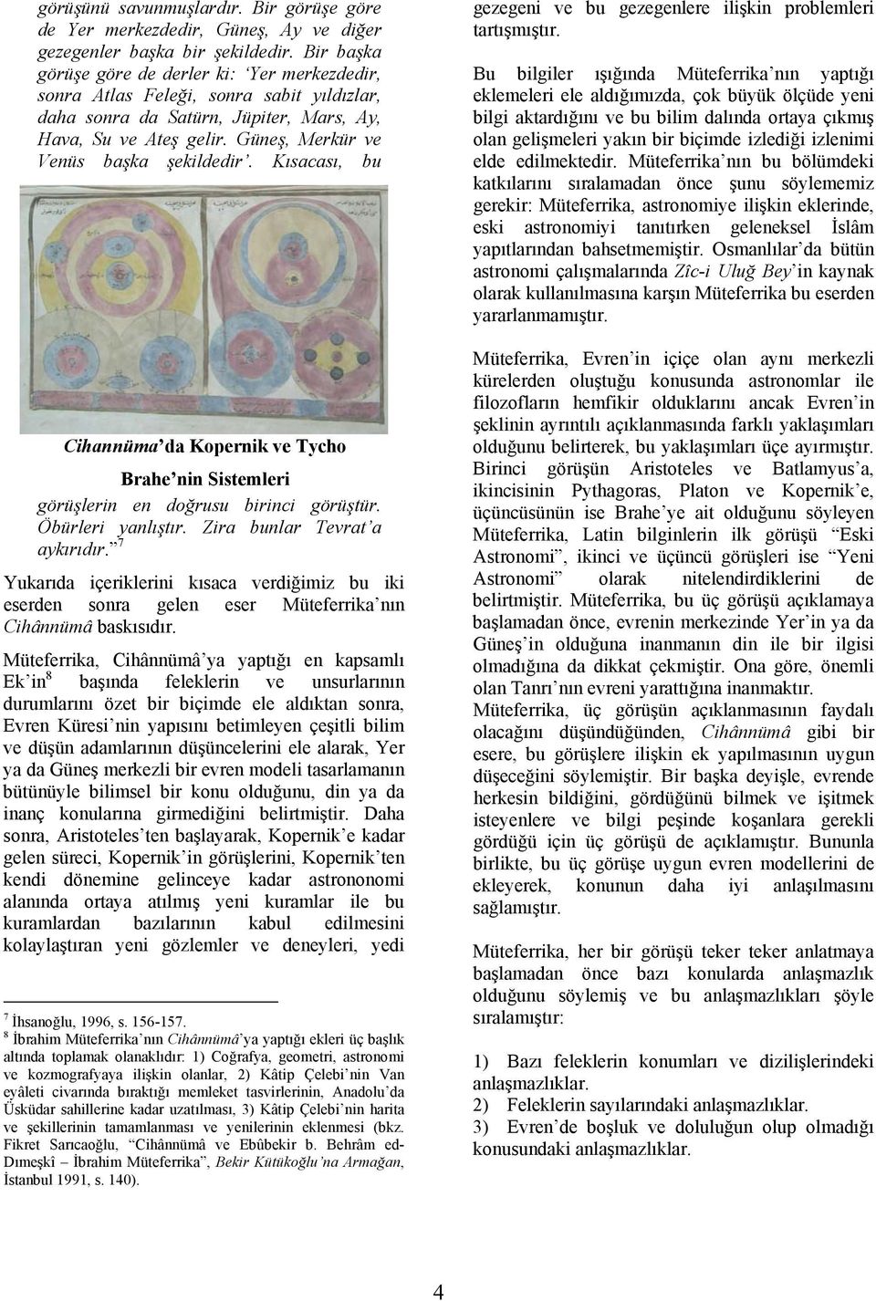 Güneş, Merkür ve Venüs başka şekildedir. Kısacası, bu Cihannüma da Kopernik ve Tycho Brahe nin Sistemleri görüşlerin en doğrusu birinci görüştür. Öbürleri yanlıştır. Zira bunlar Tevrat a aykırıdır.