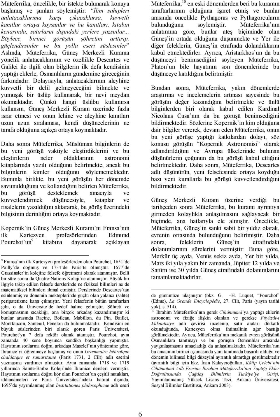 .. Böylece, birinci görüşün şöhretini arttırıp, güçlendirsinler ve bu yolla eseri süslesinler Aslında, Müteferrika, Güneş Merkezli Kurama yönelik anlatacaklarının ve özellikle Descartes ve Galilei