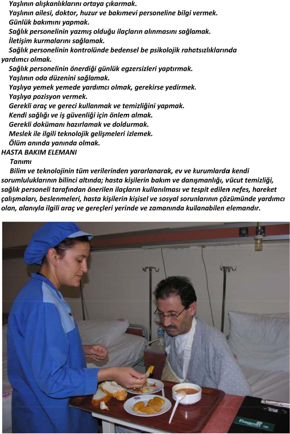 Yaşlıya yemek yemede yardımcı olmak, gerekirsee yedirmek.. Yaşlıya pozisyon vermek. Gerekli araç ve gereci kullanmak ve temizliğini yapmak. Kendi sağlığı ve iş güvenliği için önlem almak.