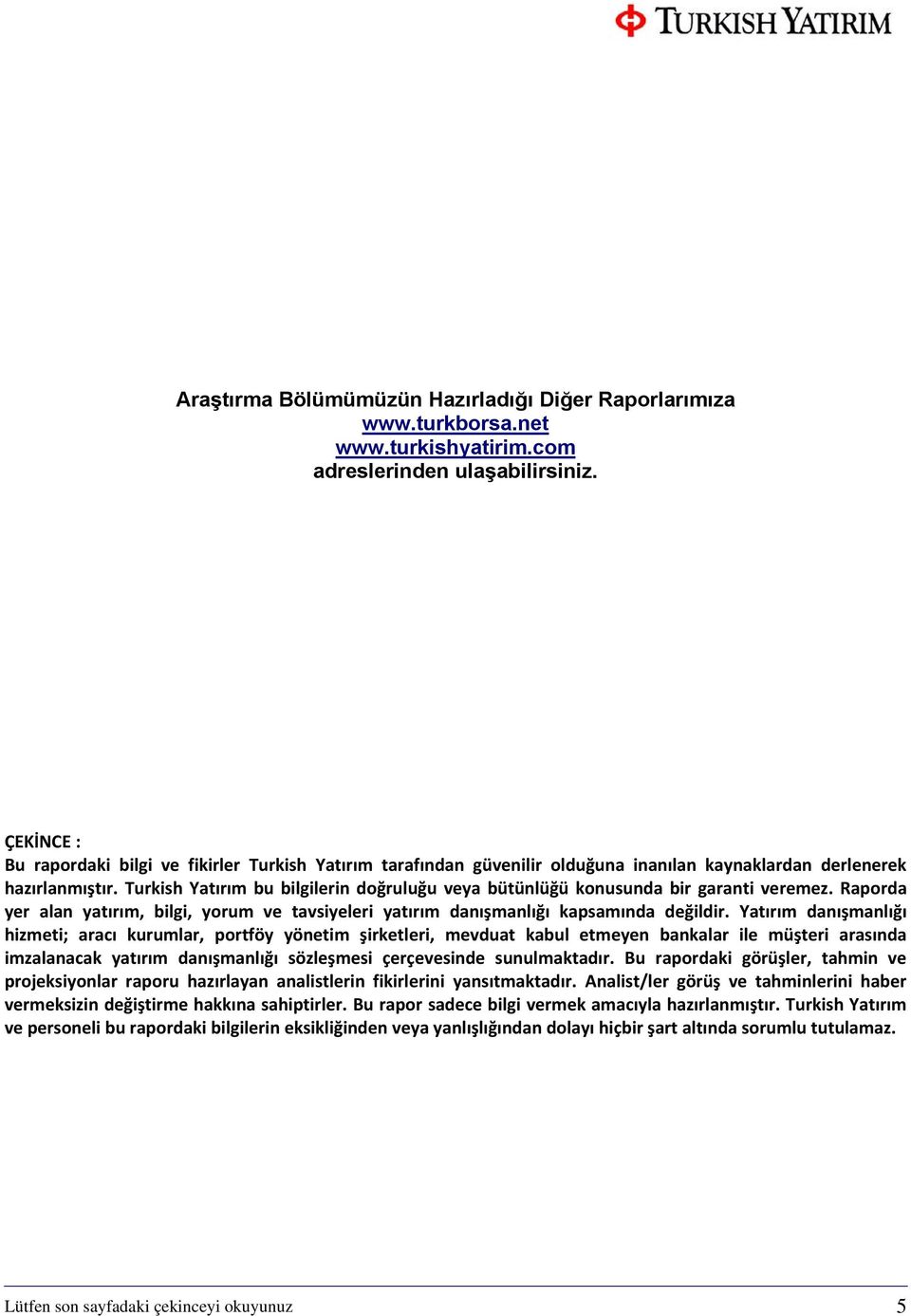 Turkish Yatırım bu bilgilerin doğruluğu veya bütünlüğü konusunda bir garanti veremez. Raporda yer alan yatırım, bilgi, yorum ve tavsiyeleri yatırım danışmanlığı kapsamında değildir.