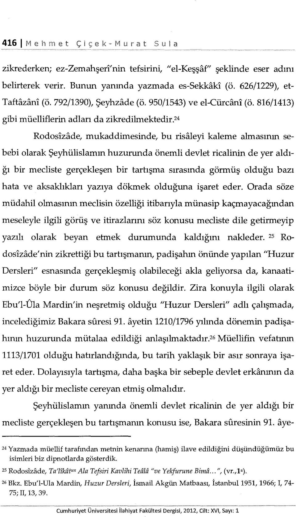 24 Rodosizade, mukaddimesinde, bu risaleyi kaleme almasının sebebi olarak Şeyhülislamın huzurunda önemli devlet ricalinin de yer aldığı bir mecliste gerçekleşen bir tartışma sırasında görmüş olduğu