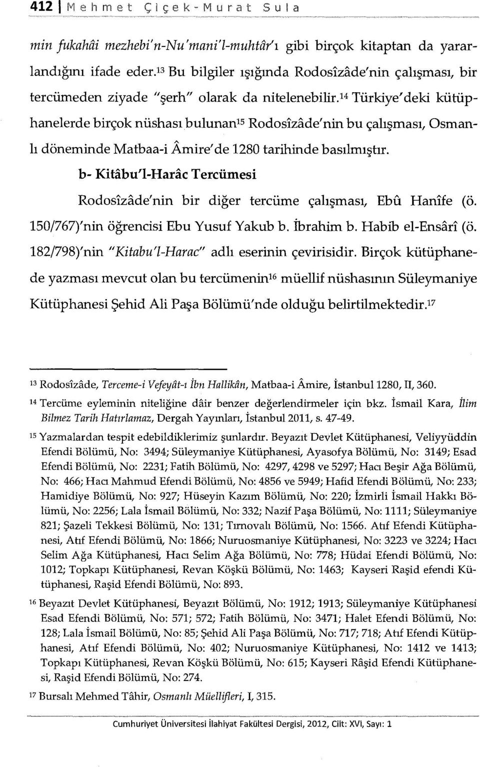 b- Kitabu'l-Harac Tercümesi Rodosizade'nin bir diğer tercüme çalışması, Ebu Hanife (ö. 150/767)'nin öğrencisi Ebu Yusuf Yakub b. İbrahim b. Habib el-ensari (ö.