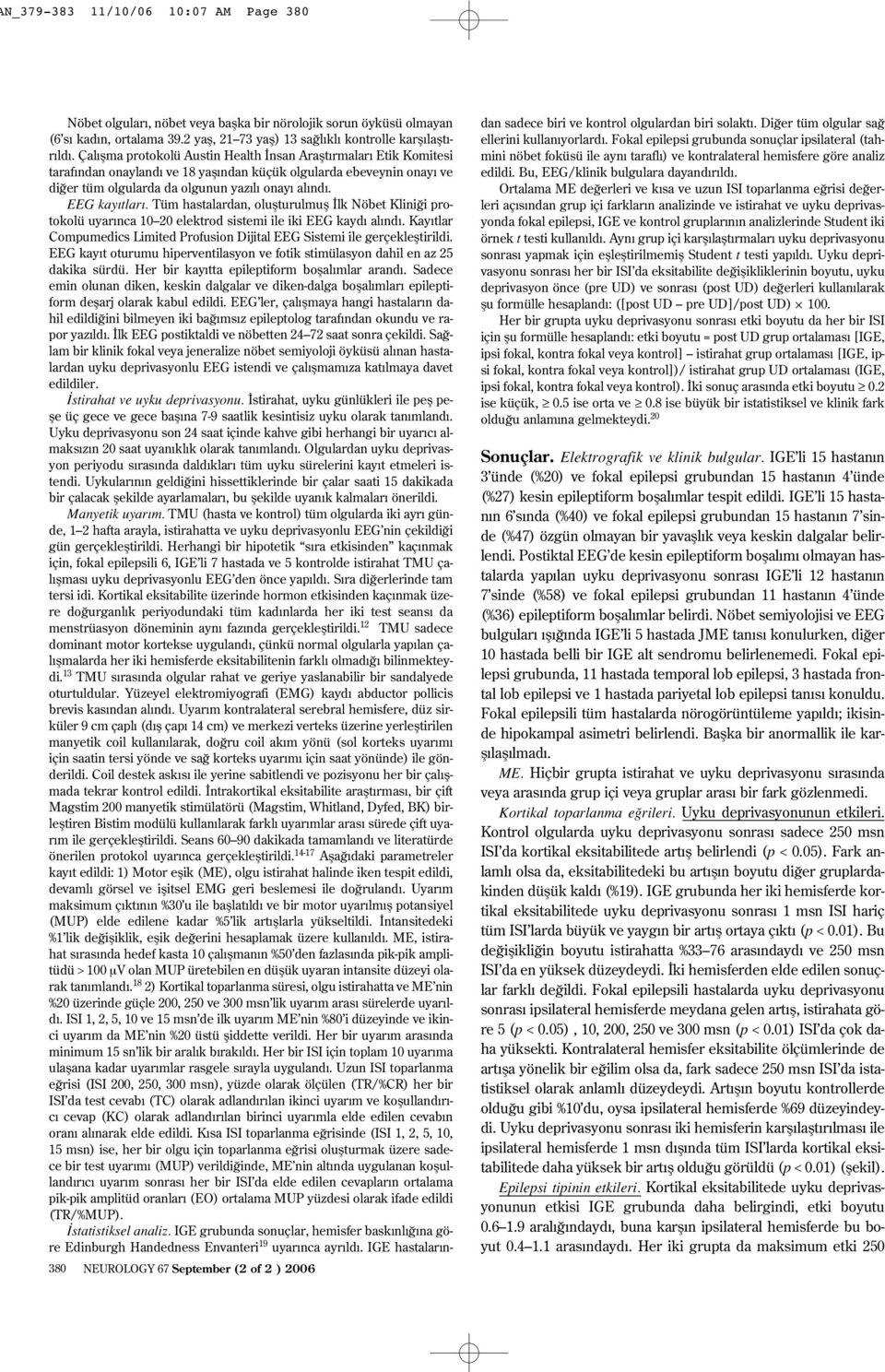 Çal flma protokolü Austin Health nsan Araflt rmalar Etik Komitesi taraf ndan onayland ve 18 yafl ndan küçük olgularda ebeveynin onay ve di er tüm olgularda da olgunun yaz l onay al nd. EEG kay tlar.