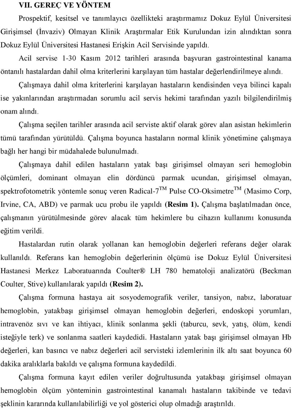 Acil servise 1-30 Kasım 2012 tarihleri arasında başvuran gastrointestinal kanama öntanılı hastalardan dahil olma kriterlerini karşılayan tüm hastalar değerlendirilmeye alındı.