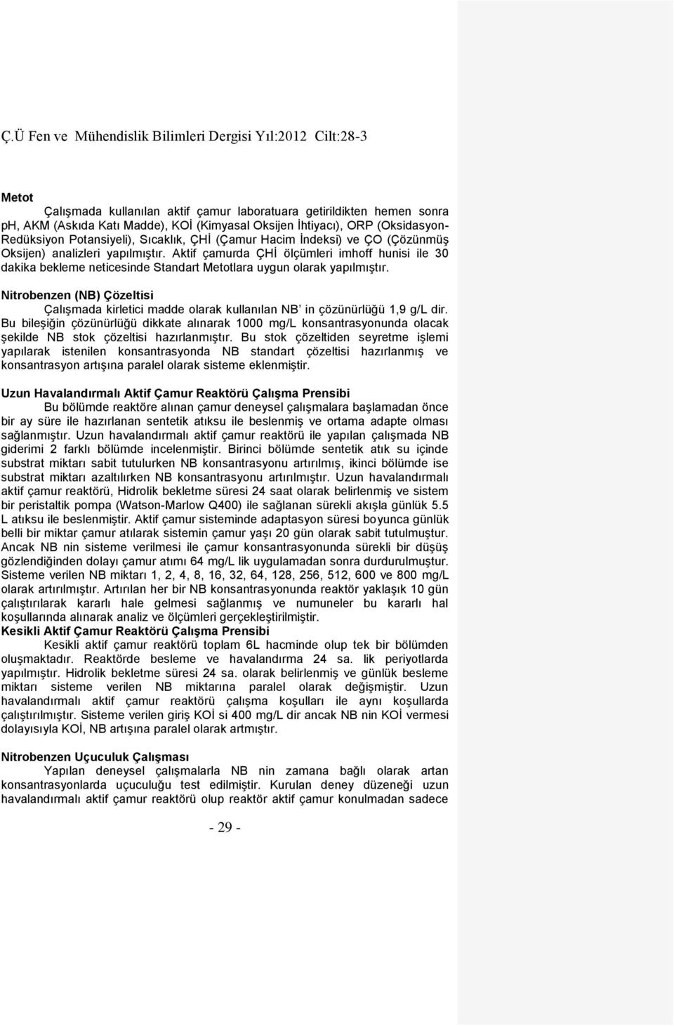 Nitrobenzen (NB) Çözeltisi Çalışmada kirletici madde olarak kullanılan NB in çözünürlüğü 1,9 g/l dir.