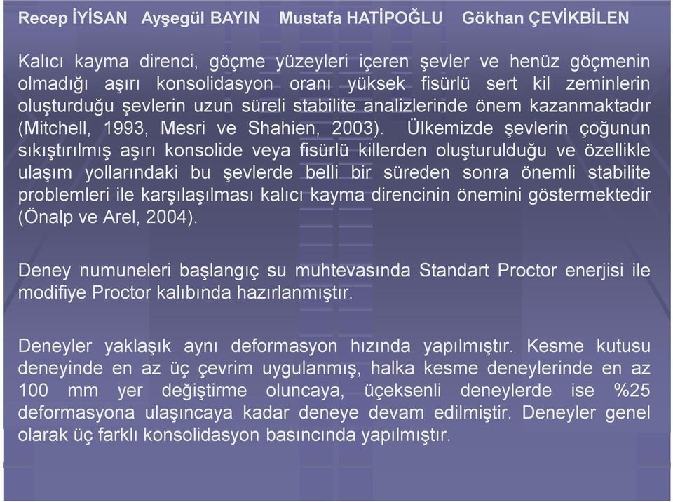 Ülkemizde şevlerin çoğunun sıkıştırılmış aşırı konsolide veya fisürlü killerden oluşturulduğu ve özellikle ulaşım yollarındaki bu şevlerde belli bir süreden sonra önemli stabilite problemleri ile