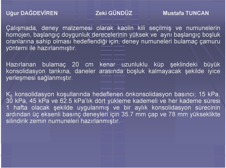 Hazırlanan bulamaç 20 cm kenar uzunluklu küp şeklindeki büyük konsolidasyon tankına, daneler arasında boşluk kalmayacak şekilde iyice yerleşmesi sağlanmıştır.