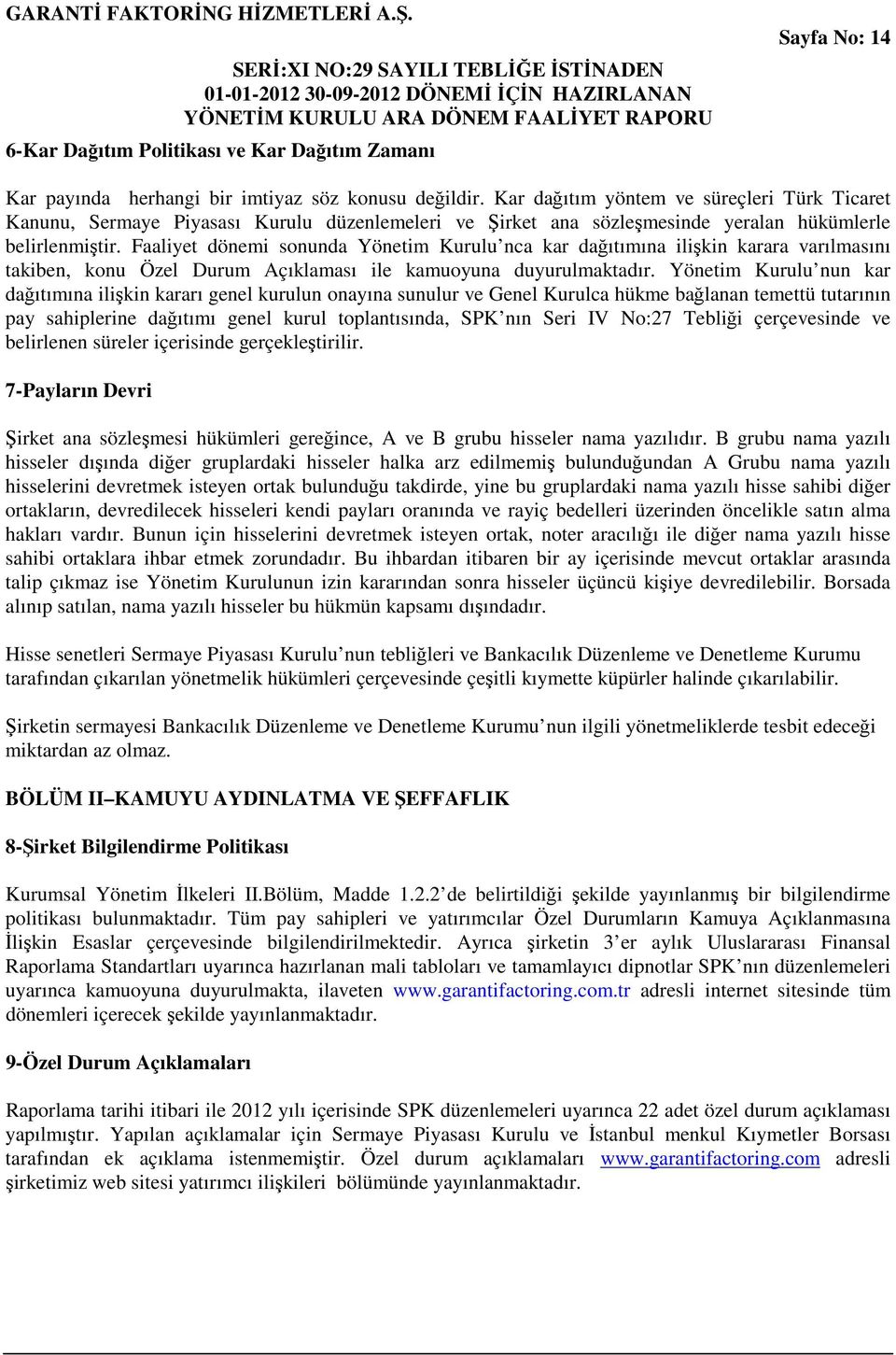 Faaliyet dönemi sonunda Yönetim Kurulu nca kar dağıtımına ilişkin karara varılmasını takiben, konu Özel Durum Açıklaması ile kamuoyuna duyurulmaktadır.