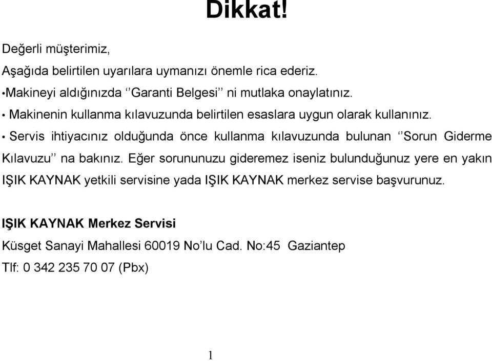 Servis ihtiyacınız olduğunda önce kullanma kılavuzunda bulunan Sorun Giderme Kılavuzu na bakınız.