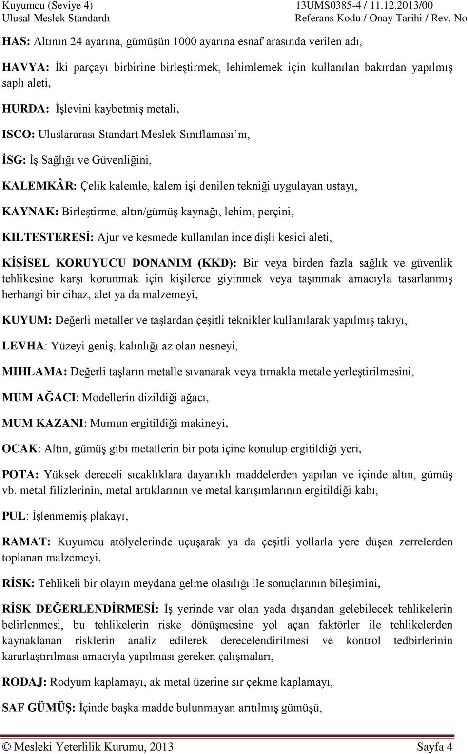 altın/gümüş kaynağı, lehim, perçini, KILTESTERESİ: Ajur ve kesmede kullanılan ince dişli kesici aleti, KİŞİSEL KORUYUCU DONANIM (KKD): Bir veya birden fazla sağlık ve güvenlik tehlikesine karşı