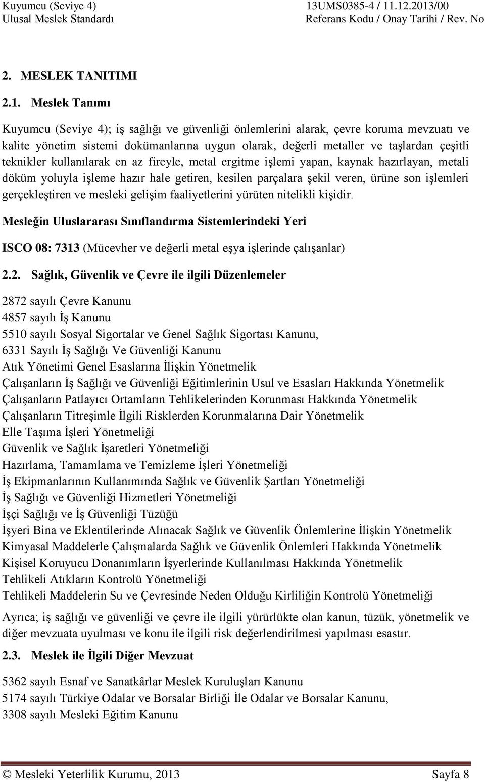 teknikler kullanılarak en az fireyle, metal ergitme işlemi yapan, kaynak hazırlayan, metali döküm yoluyla işleme hazır hale getiren, kesilen parçalara şekil veren, ürüne son işlemleri gerçekleştiren