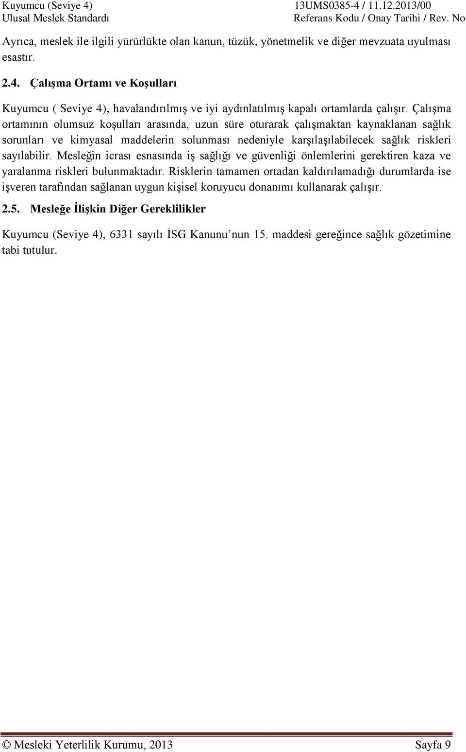 Çalışma ortamının olumsuz koşulları arasında, uzun süre oturarak çalışmaktan kaynaklanan sağlık sorunları ve kimyasal maddelerin solunması nedeniyle karşılaşılabilecek sağlık riskleri sayılabilir.