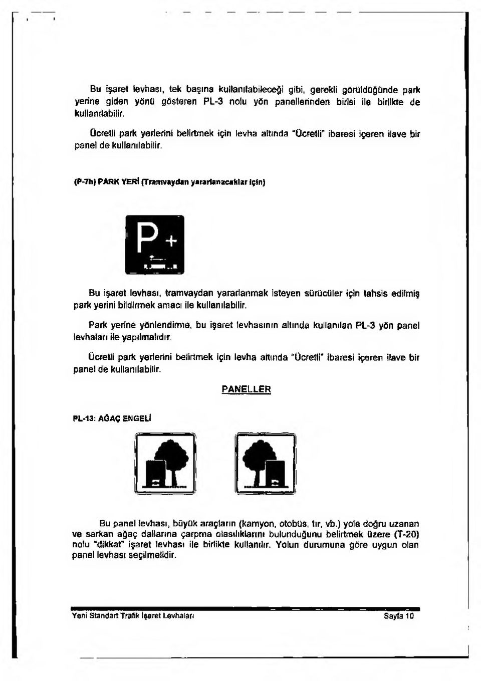 (P-7h) PARK YERİ (Tramvaydan yararlanacaklar İçin) Bu işaret levhası, tramvaydan yararlanmak isteyen sürücüler için tahsis edilmiş park yerini bildirmek amacı ile kullanılabilir.