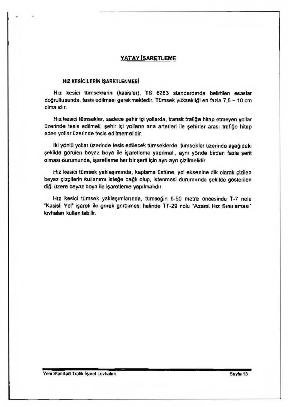 Hız kesici tümsekler, sadece şehir içi yollarda, transit trafiğe hitap etmeyen yollar üzerinde tesis edilmeli, şehir içi yolların ana arterleri ile şehirler arası trafiğe hitap eden yollar üzerinde