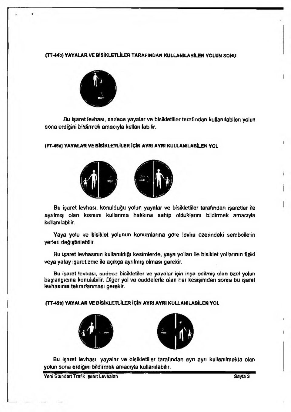 (TT-45t) YAYALAR VE BİSİKLETLİLER İÇİN AYRI AYRI KULLANILABİLEN YOL Bu işaret levhası, konulduğu yolun yayalar ve bisikletliler tarafından işaretler ile ayrılmış olan kısmını kullanma hakkına sahip