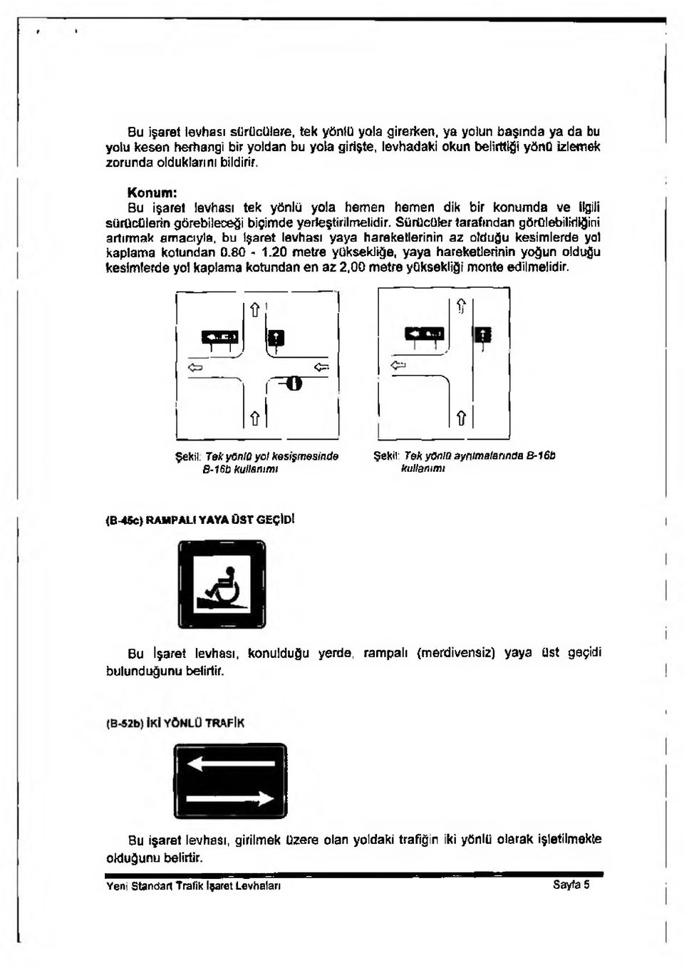 Sürücüler tarafından görülebildiğini artırmak amacıyla, bu işaret levhası yaya hareketlerinin az olduğu kesimlerde yo) kaplama kotundan 0.80-1.