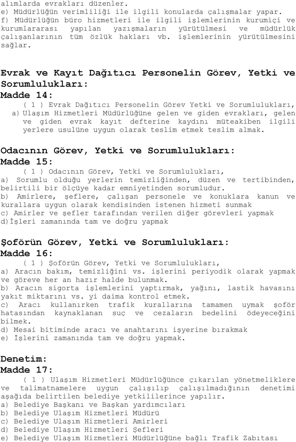 Evrak ve Kayıt Dağıtıcı Personelin Görev, Yetki ve Sorumlulukları: Madde 14: ( 1 ) Evrak Dağıtıcı Personelin Görev Yetki ve Sorumlulukları, a) Ulaşım Hizmetleri Müdürlüğüne gelen ve giden evrakları,