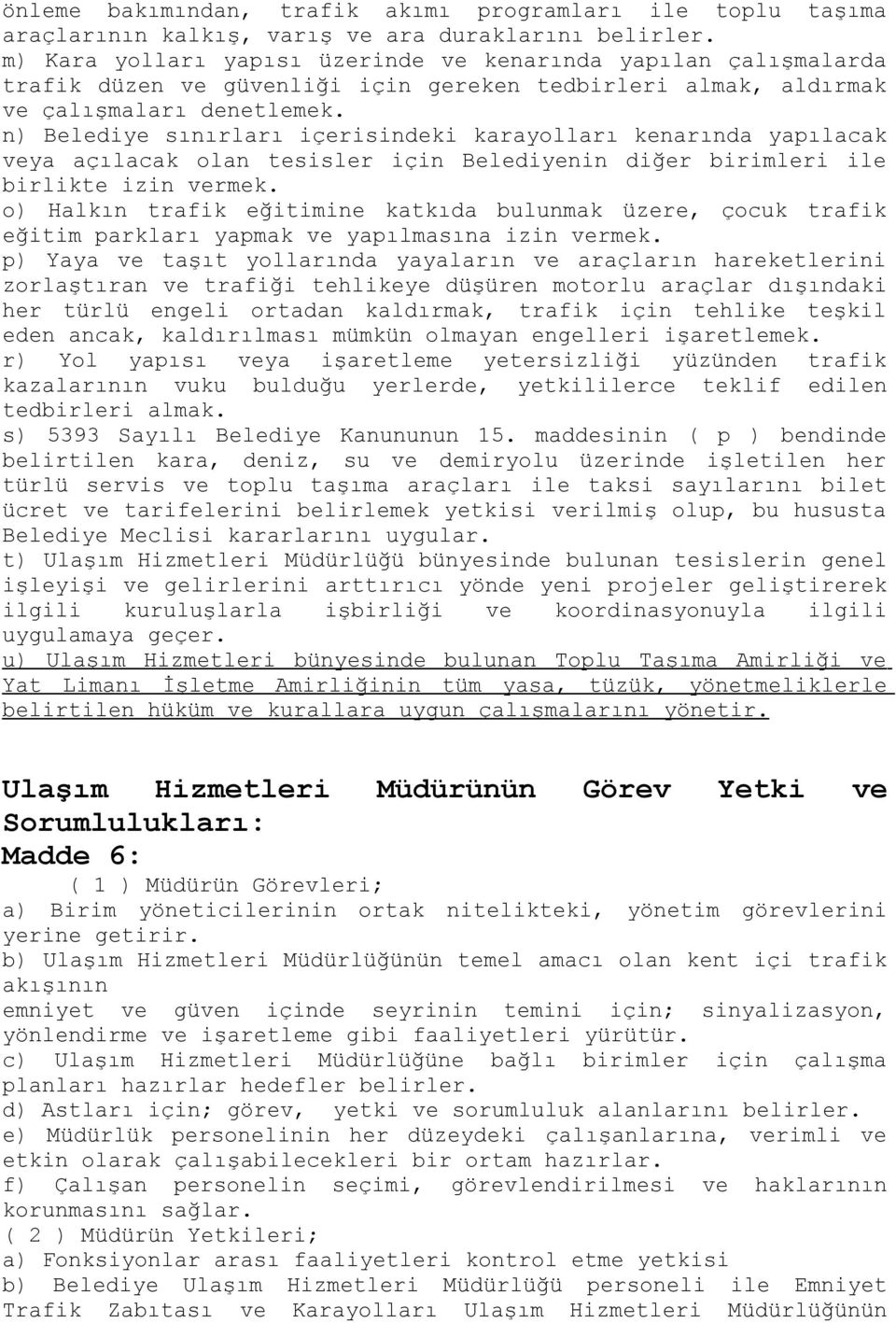 n) Belediye sınırları içerisindeki karayolları kenarında yapılacak veya açılacak olan tesisler için Belediyenin diğer birimleri ile birlikte izin vermek.