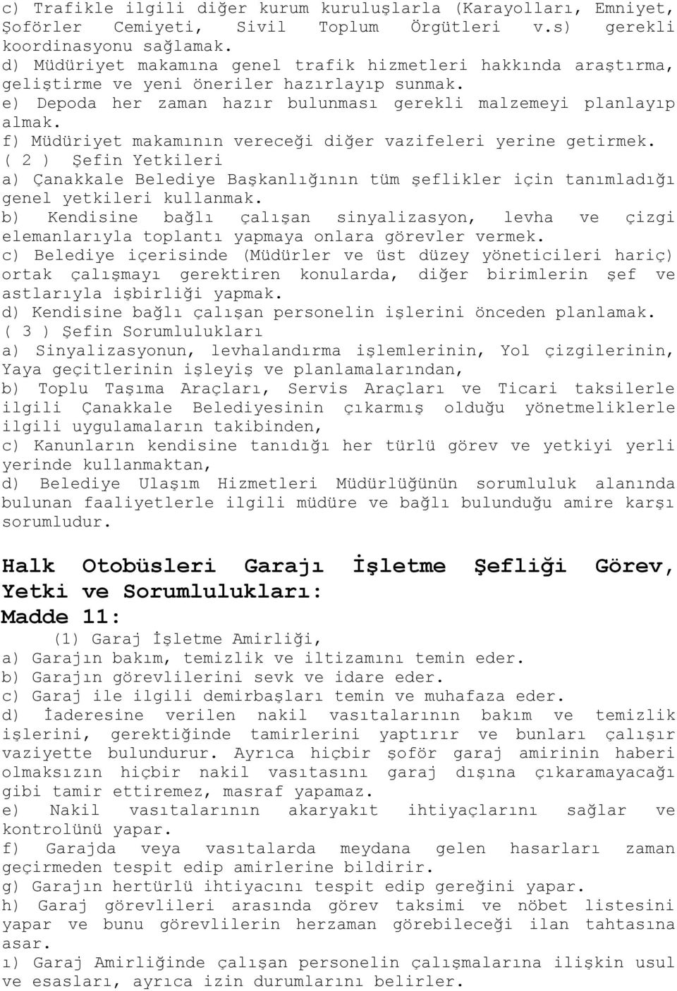 f) Müdüriyet makamının vereceği diğer vazifeleri yerine getirmek. ( 2 ) Şefin Yetkileri a) Çanakkale Belediye Başkanlığının tüm şeflikler için tanımladığı genel yetkileri kullanmak.