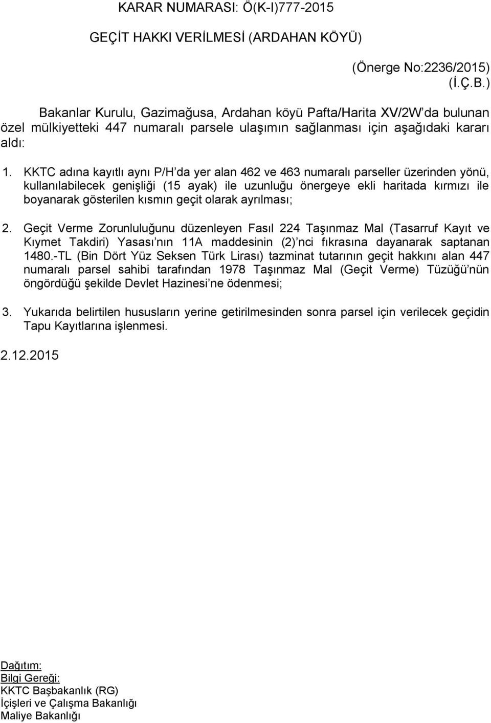 KKTC adına kayıtlı aynı P/H da yer alan 462 ve 463 numaralı parseller üzerinden yönü, kullanılabilecek genişliği (15 ayak) ile uzunluğu önergeye ekli haritada kırmızı ile boyanarak gösterilen kısmın