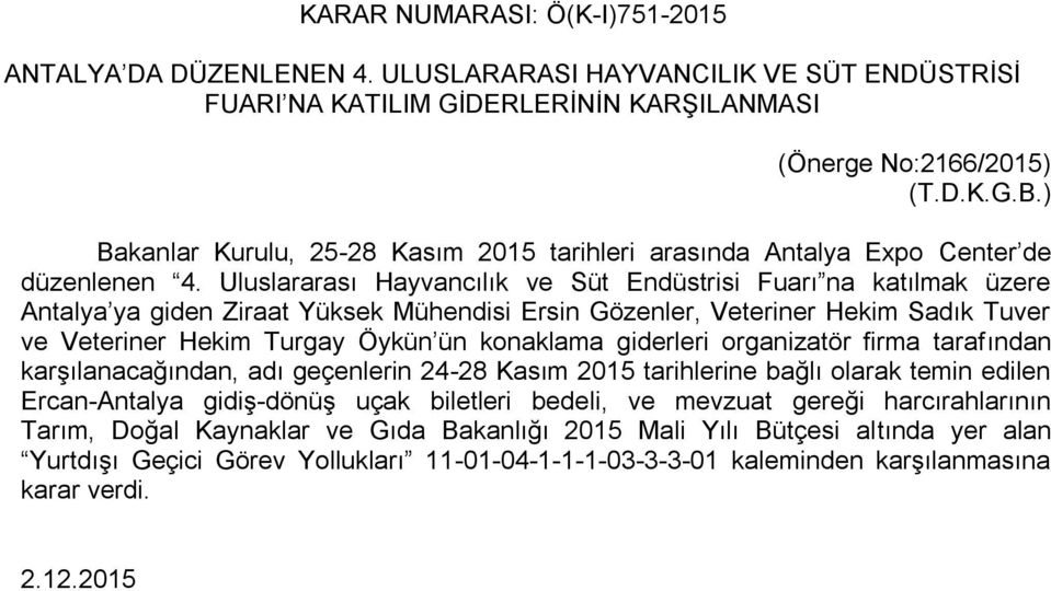 Uluslararası Hayvancılık ve Süt Endüstrisi Fuarı na katılmak üzere Antalya ya giden Ziraat Yüksek Mühendisi Ersin Gözenler, Veteriner Hekim Sadık Tuver ve Veteriner Hekim Turgay Öykün ün konaklama