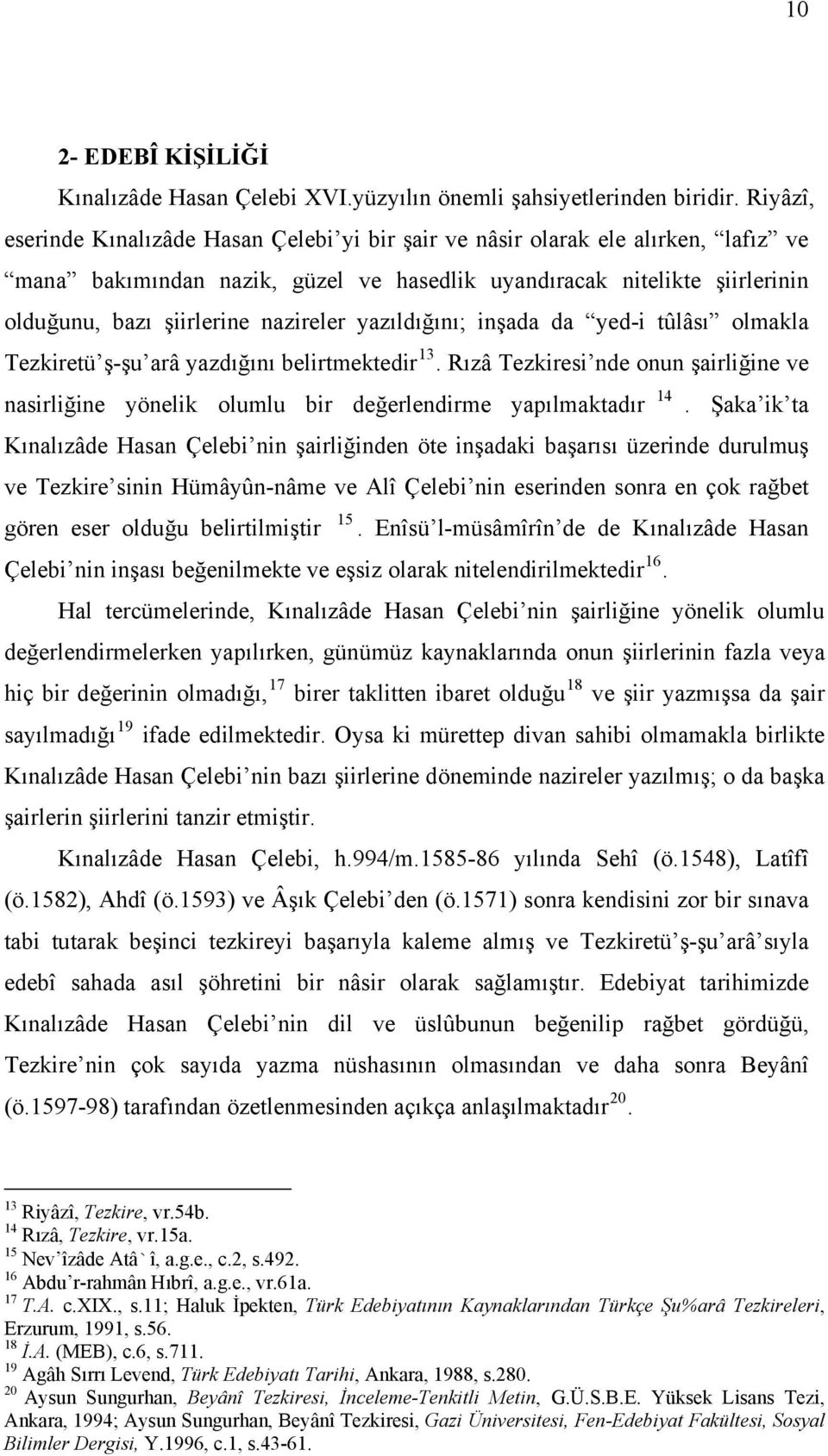 nazireler yazıldığını; inşada da yed-i tûlâsı olmakla Tezkiretü ş-şu arâ yazdığını belirtmektedir 13.