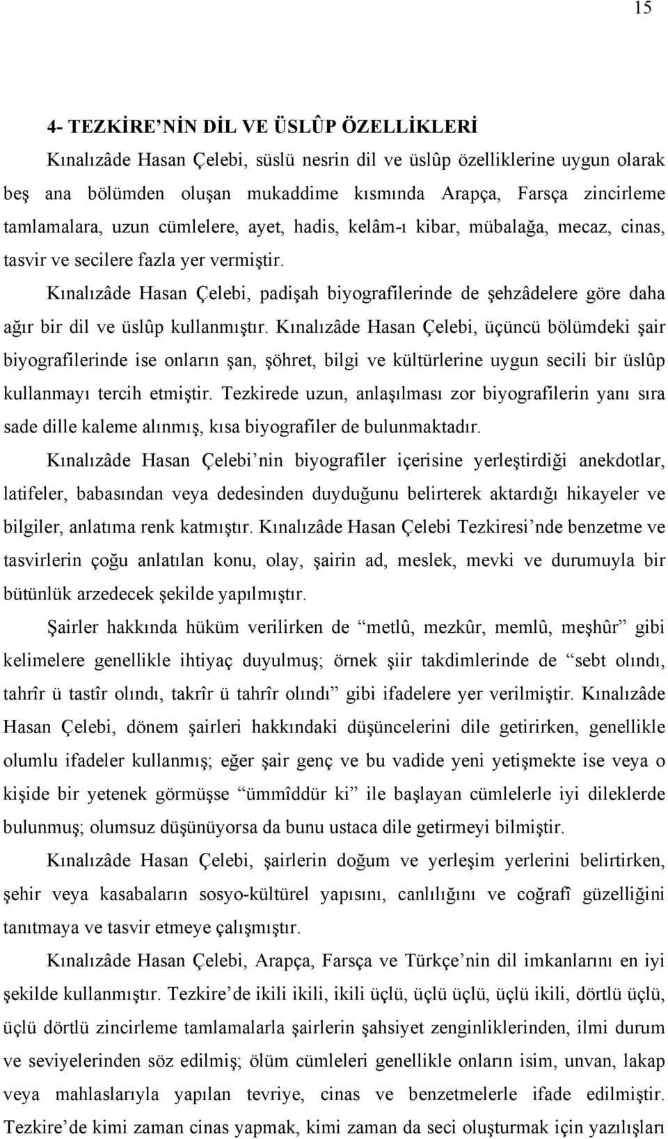 Kınalızâde Hasan Çelebi, padişah biyografilerinde de şehzâdelere göre daha ağır bir dil ve üslûp kullanmıştır.